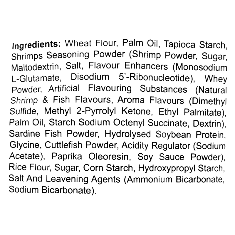 Ingredients: Wheat flour, palm oil, tapioca starch, rice flour, corn starch, hydroxypropyl starch, salt, leavening agents (ammonium bicarbonate, sodium bicarbonate), shrimp seasoning powder (shrimp powder, sugar, maltodextrin, salt, flavor enhancers, whey powder, artificial flavoring substances, aroma flavors), starch sodium octenyl succinate, dextrin, sardine fish powder, hydrolyzed soybean protein, glycine, cuttlefish powder, acidity regulator, paprika oleoresin, soy sauce powder, and sugar.