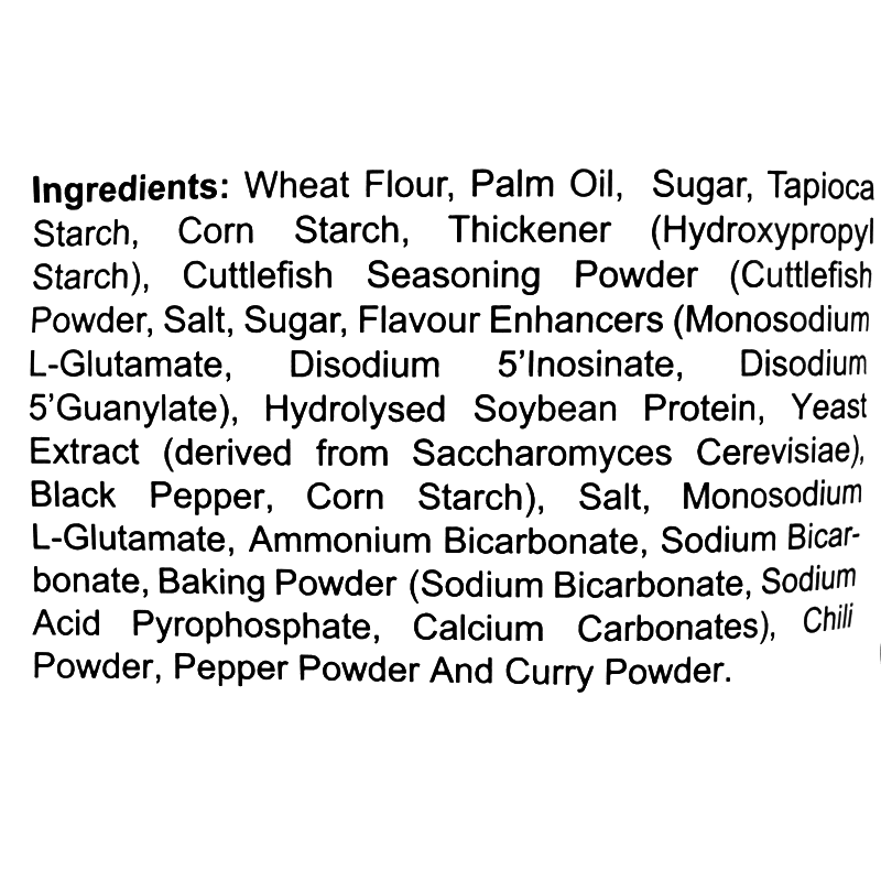Wheat flour, palm oil, sugar, tapioca starch, corn starch, thickener (hydroxypropyl starch), cuttlefish seasoning powder (cuttlefish powder, salt, sugar), flavor enhancers (MSG, disodium inosinate, disodium guanylate), hydrolyzed soybean protein, yeast extract (from Saccharomyces cerevisiae), black pepper, salt, leavening agents (ammonium bicarbonate, sodium bicarbonate, baking powder), chili powder, pepper powder, curry powder.